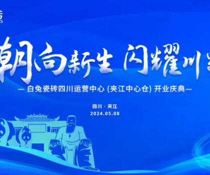 3000㎡！白兔瓷砖四川运营中心（夹江）盛大开业